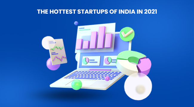 The Hottest Startups of India in 2021