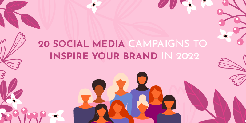 20 Best Social Media Campaigns to Inspire Your Brand in 2022