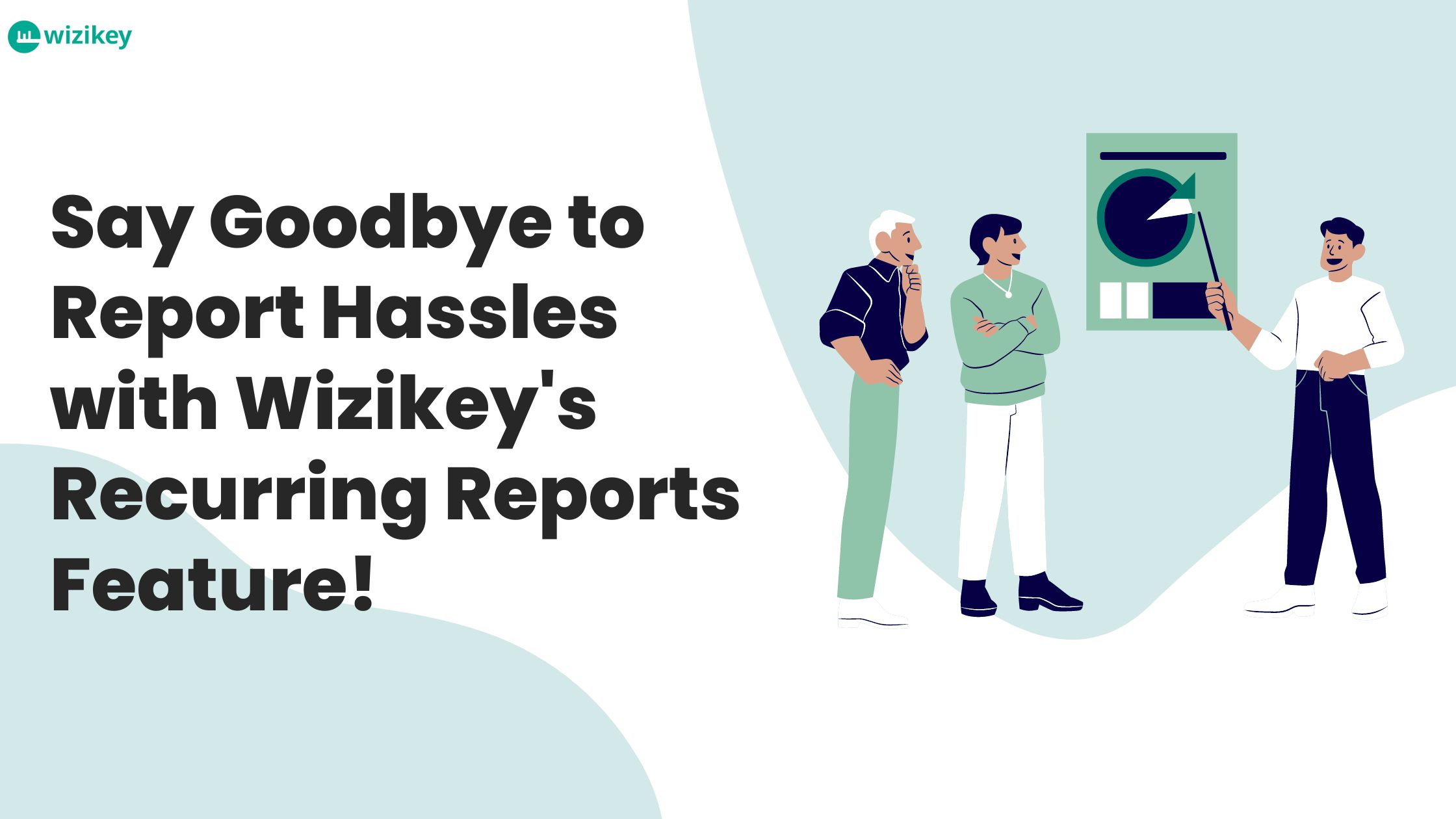 Say Goodbye to Report Hassles with Wizikey’s Recurring Reports Feature!