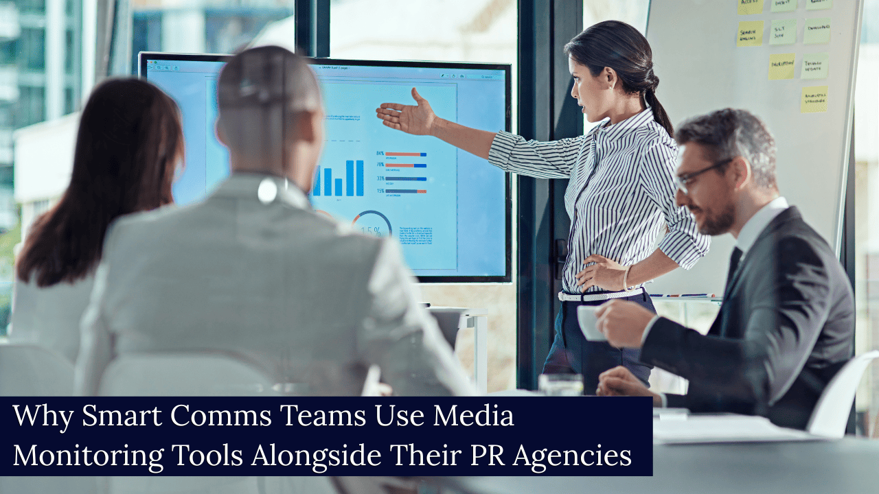 Why Smart Comms Teams Use Media Monitoring Tools Alongside Their PR Agencies